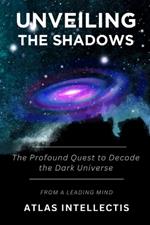 Unveiling the Shadows: The Profound Quest to Decode the Dark Universe