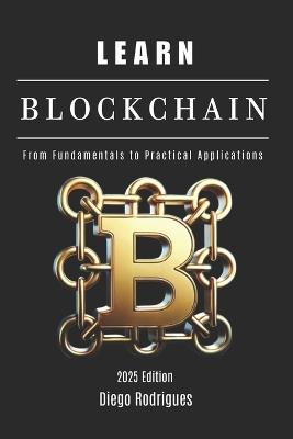 LEARN BLOCKCHAIN - 2025 Edition: From Fundamentals to Practical Applications - Diego Rodrigues,Studiod21 Smart Tech Content - cover