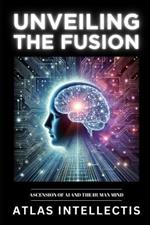 Unveiling the Fusion: Ascension of AI and the Human Mind