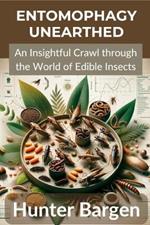 Entomophagy Unearthed: An Insightful Crawl through the World of Edible Insects