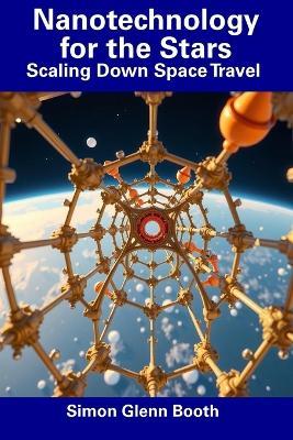 Nanotechnology for the Stars: Scaling Down Space Travel - Simon Glenn Booth - cover