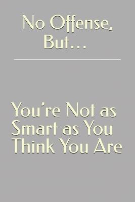 No Offense, But... You're Not as Smart as You Think You Are - Attis - cover