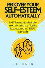 Recover Your Self-Esteem Automatically: FAST Formula to eliminate insecurity using the 