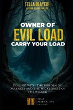 Owner Of Evil Load Carry Your Load: Dealing With The Burden Of Darkness And The Wickedness Of The Wicked