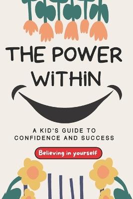 The Power Within: A Kid's Guide to Confidence and Success Believing in yourself - Dreamworld Publishers - cover