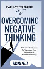 FamilyPro Guide to Overcoming Negative Thinking: Effective Strategies to Transform Your Mindset and Embrace Positivity