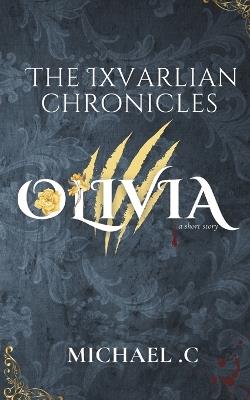 The Ixvarlian Chronicles: Olivia - Michael C - cover
