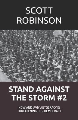 Stand Against the Storm: How and Why Autocracy is Threatening Our Democracy - Scott Robinson - cover