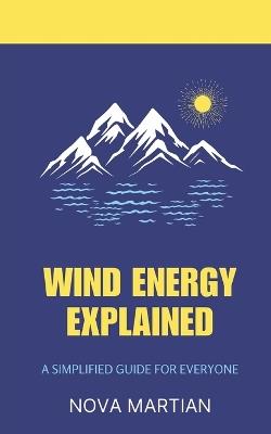 Wind Energy Explained: A Simple Guide for Everyone - Nova Martian - cover