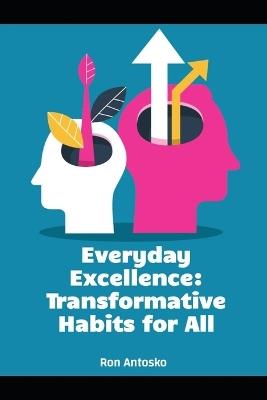 Everyday Excellence: Transformative Habits for All - Ron Antosko - cover