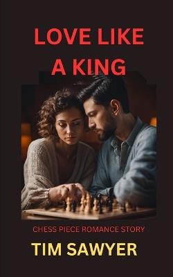 Love Like a King: Chess Piece Romance Story - Tim Sawyer - cover