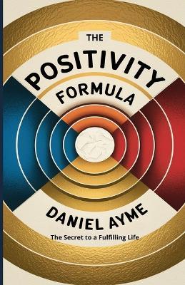 The Positivity Formula: The Secret to a Fulfilling Life - Daniel Ayme - cover
