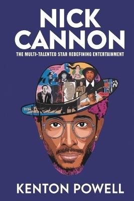 Nick Cannon: The Multi-Talented Star Redefining Entertainment - Kenton Powell - cover