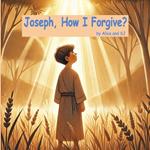 Joseph How I Forgive?: Learning to Let Go and Trust God, Finding Strength in Faith, A Journey to a Lighter Heart