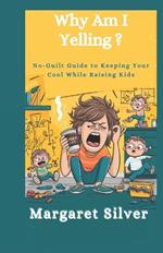 Why Am I Yelling?: No-Guilt Guide to Keeping Your Cool While Raising Kids