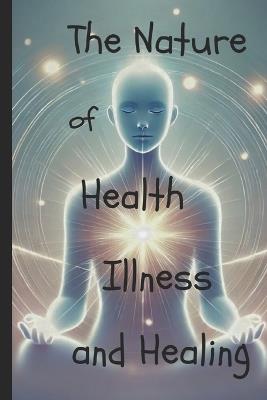 The Nature of Health, Illness, and Healing Through Consciousness - Pete Cossaboon - cover