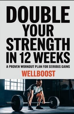 Double Your Strength in 12 Weeks: A Proven Workout Plan for Serious Gains - Well Boost - cover