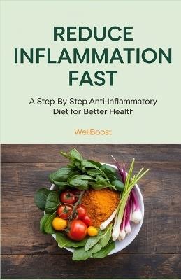 Reduce Inflammation Fast: A Step-By-Step Anti-Inflammatory Diet for Better Health - Well Boost - cover