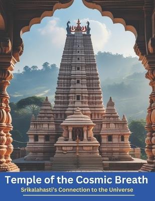 Temple of the Cosmic Breath: Srikalahasti's Connection to the Universe - Swati Bisht - cover