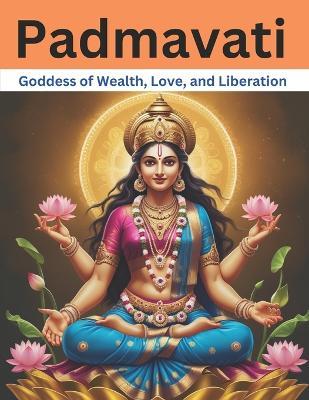 Padmavati: Goddess of Wealth, Love, and Liberation - Swati Bisht - cover