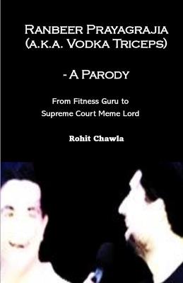 Ranbeer Prayagrajia (a.k.a. Vodka Triceps) - A Parody: From Fitness Guru to Supreme Court Meme Lord - Rohit Chawla - cover