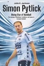 Simon Pytlick: Rising Star of Handball: The Journey of Resilience, Excellence, and Legacy in European Handball