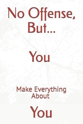 No Offense, But... You Make Everything About You - Attis - cover
