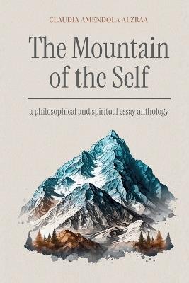 The Mountain of the Self: a philosophical and spiritual essay anthology - Claudia Amendola Alzraa - cover