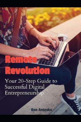 Remote Revolution: Your 20-Step Guide to Successful Digital Entrepreneurship - Ron Antosko - cover