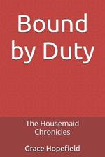 Bound by Duty: The Housemaid Chronicles