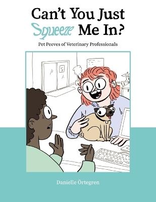 Can't You Just Squeeze Me In?: Pet Peeves of Veterinary Professionals - Danielle Örtegren - cover