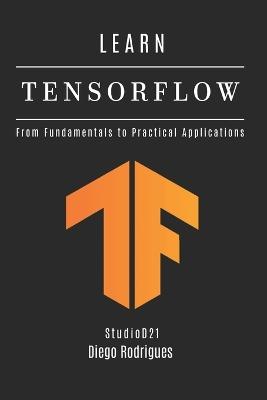 Learn Tensorflow: From Fundamentals to Practical Applications - Diego Rodrigues,Studiod21 Smart Tech Content - cover