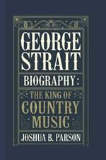 George Strait Biography: The King Of Country Music