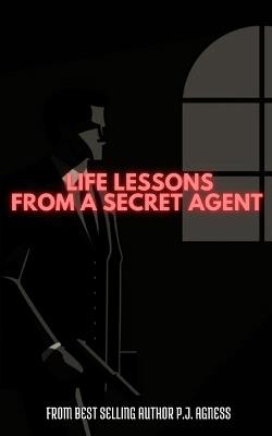 Life Lessons from a Secret Agent - P J Agness - cover