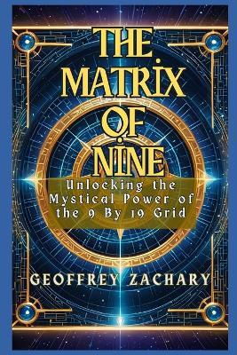 The Matrix of Nine: Unlocking the Mystical Power of the 9 by 19 Grid - Geoffrey Zachary - cover