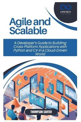 Agile and Scalable: A Developer's Guide to Building Cross-Platform Applications with Python and C# in a Cloud-Driven World - Thompson Carter - cover