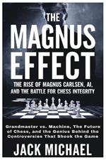 The Magnus Effect: The Rise of Magnus Carlsen, AI, and the Battle for Chess Integrity: Grandmaster vs. Machine, The Future of Chess, and the Genius Behind the Controversies That Shook the Game