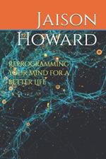 Reprogramming Your Mind for a Better Life