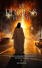 The Reckless Pursuit: A Story of Redemption and God's Relentless Love