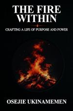 The Fire Within: Crafting a Life of Purpose and Power