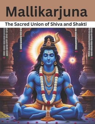 Mallikarjuna: The Sacred Union of Shiva and Shakti - Swati Bisht - cover