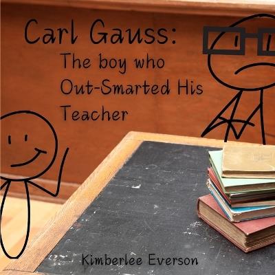Carl Gauss: The Boy who Out-Smarted His Teacher - Kimberlee Everson - cover
