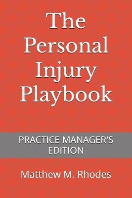 The Personal Injury Playbook: Practice Manager's Edition - Matthew M Rhodes - cover