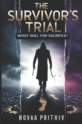 The Survivor's Trial: What Will You Sacrifice?: Step into the Unknown. Face the Unforgivable. Survive the Impossible. - Novaa Prithiv - cover