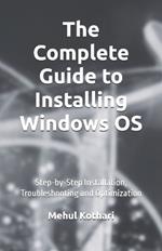 The Complete Guide to Installing Windows OS (5.5*8.5 INCH PRINT): Step-by-Step Installation, Troubleshooting and Optimization