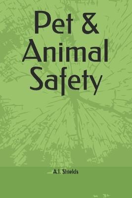 Pet & Animal Safety - A I Shields - cover