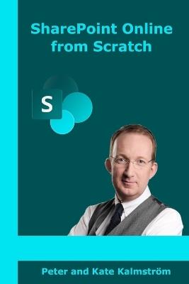 SharePoint Online from Scratch: Microsoft 365 SharePoint for admins and content creators, from basics to advanced - Kate Kalmström,Peter Kalmström - cover