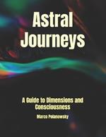 Astral Journeys: A Guide to Dimensions and Consciousness