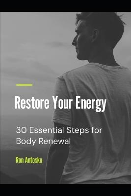 Restore Your Energy: 30 Essential Steps for Body Renewal - Ron Antosko - cover