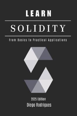 Learn Solidity: From Basics to Practical Applications - Diego Rodrigues,Studiod21 Smart Tech Content - cover